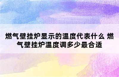 燃气壁挂炉显示的温度代表什么 燃气壁挂炉温度调多少最合适